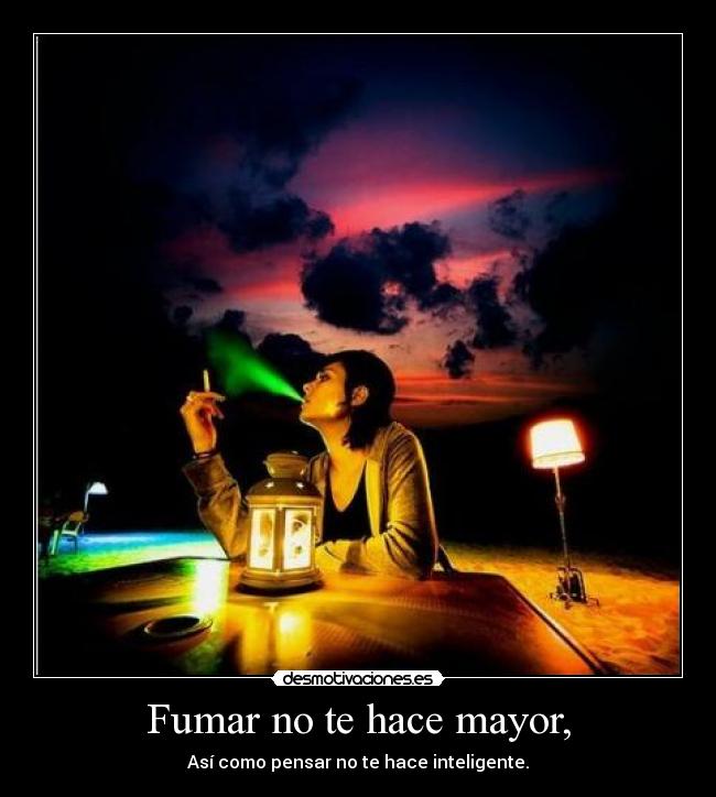 Fumar no te hace mayor, -