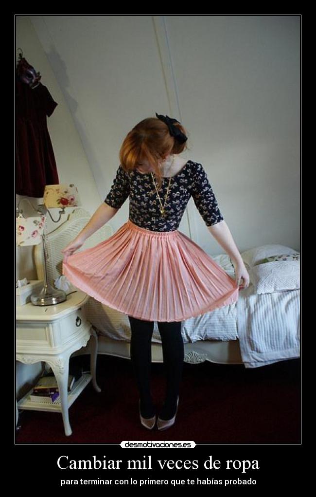 Cambiar mil veces de ropa - para terminar con lo primero que te habías probado
