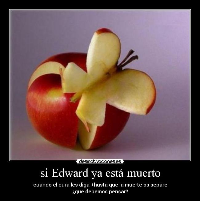 si Edward ya está muerto - cuando el cura les diga +hasta que la muerte os separe
¿que debemos pensar?