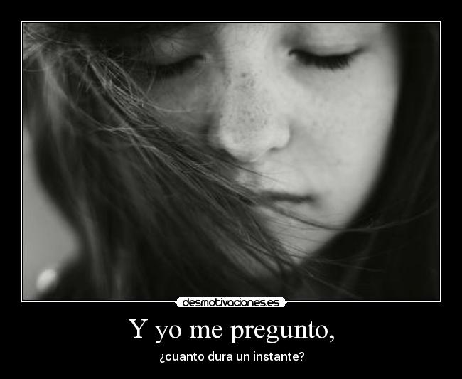 Y yo me pregunto, - 