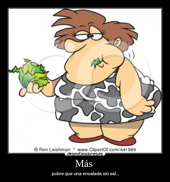 Más  - pobre que una ensalada sin sal...