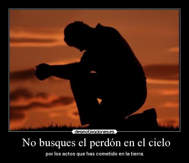 No busques el perdón en el cielo -