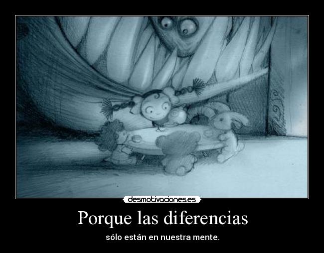 Porque las diferencias - sólo están en nuestra mente.