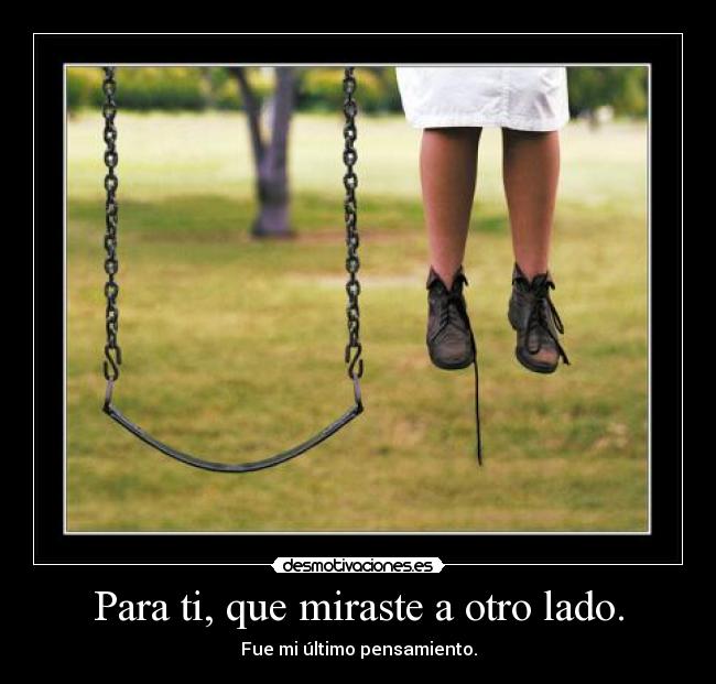 Para ti, que miraste a otro lado. - Fue mi último pensamiento.