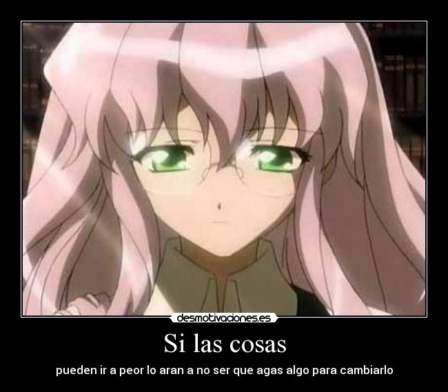 Si las cosas - pueden ir a peor lo aran a no ser que agas algo para cambiarlo