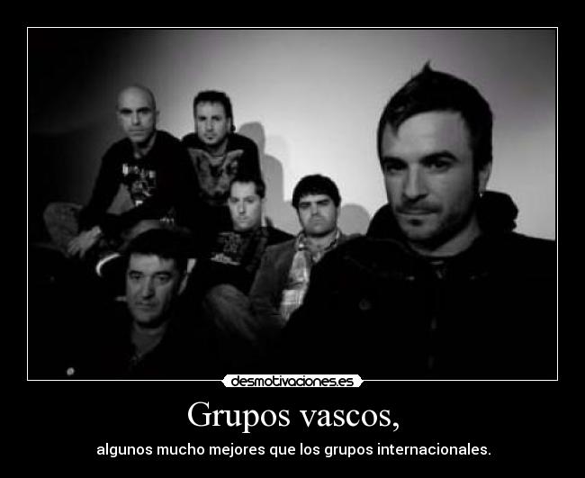 Grupos vascos, - algunos mucho mejores que los grupos internacionales.