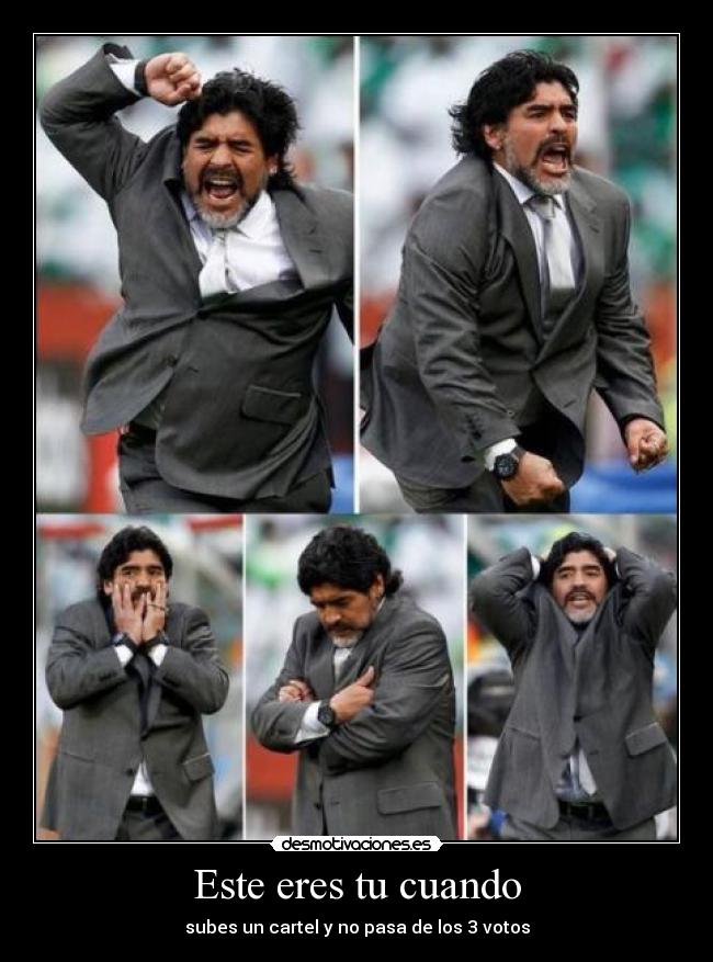 Este eres tu cuando - subes un cartel y no pasa de los 3 votos