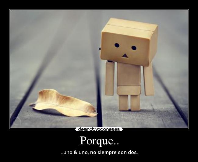 Porque.. - ..uno & uno, no siempre son dos.