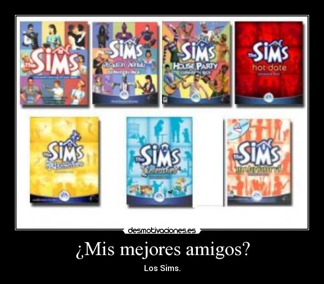 ¿Mis mejores amigos? - Los Sims.