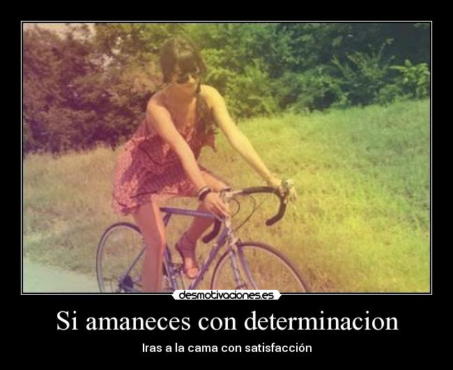 Si amaneces con determinacion - Iras a la cama con satisfacción