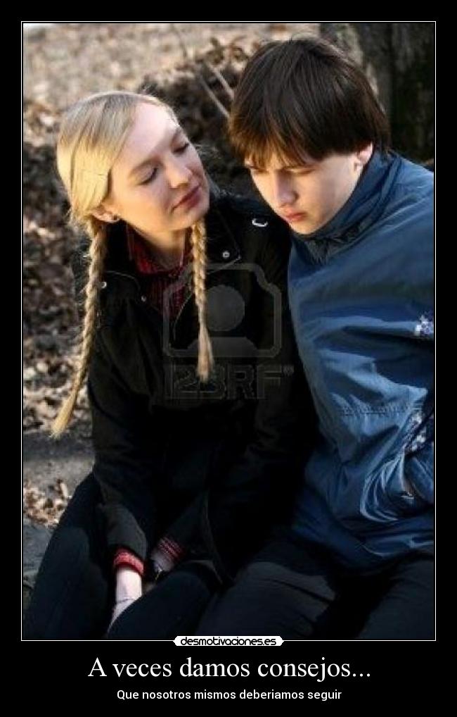 A veces damos consejos... - Que nosotros mismos deberiamos seguir