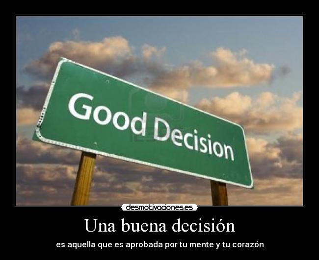Una buena decisión - es aquella que es aprobada por tu mente y tu corazón