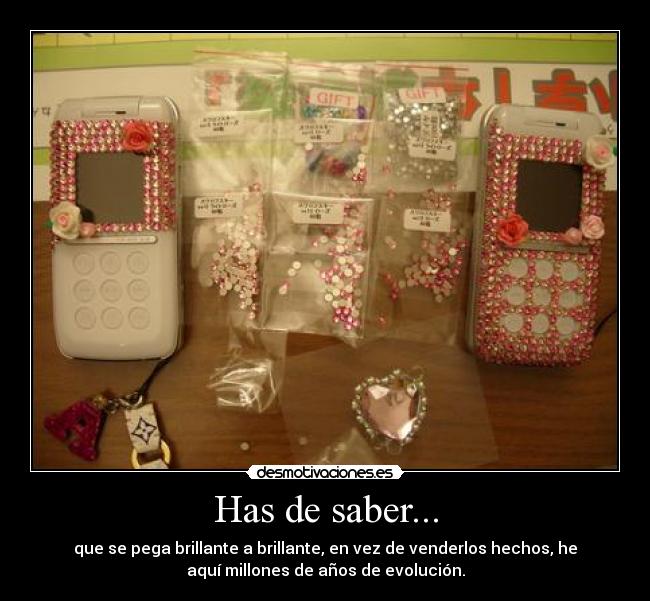 Has de saber... - que se pega brillante a brillante, en vez de venderlos hechos, he
aquí millones de años de evolución.