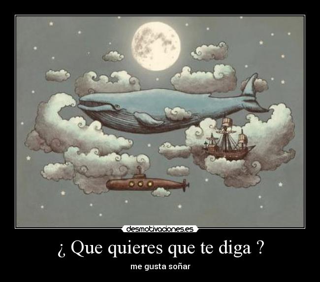 ¿ Que quieres que te diga ? -