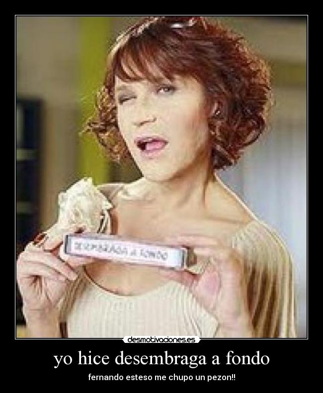 yo hice desembraga a fondo -