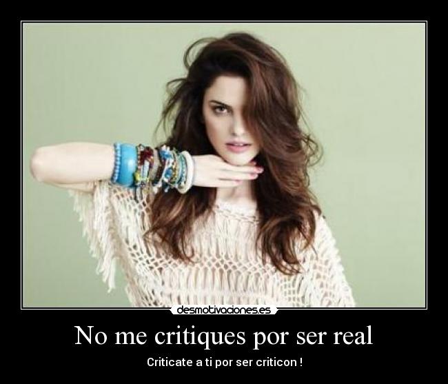 No me critiques por ser real - Criticate a ti por ser criticon !