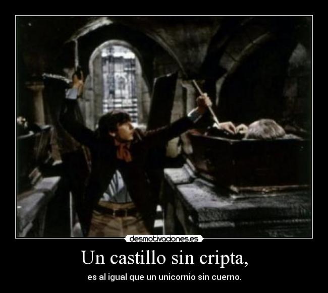 Un castillo sin cripta, - es al igual que un unicornio sin cuerno.