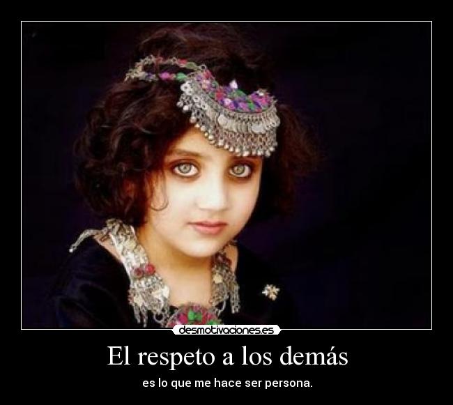 El respeto a los demás - es lo que me hace ser persona.