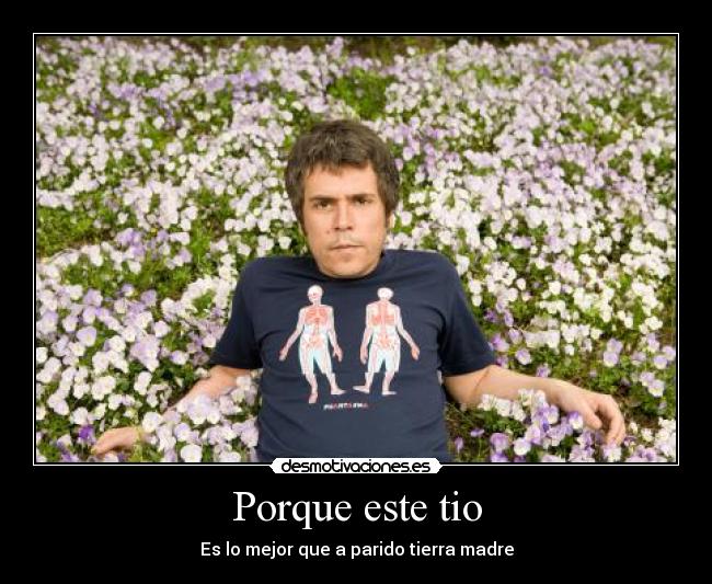 carteles porque este tio mejor que parido tierra madre desmotivaciones