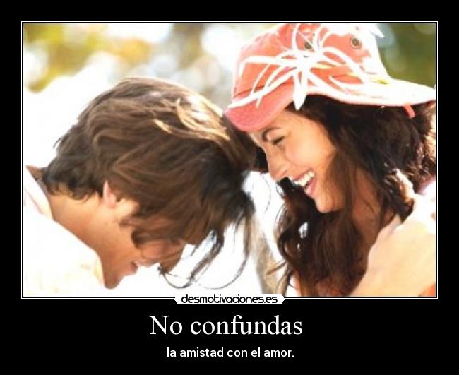 No confundas - la amistad con el amor.