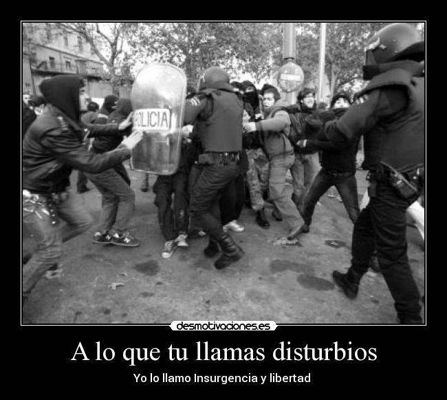 A lo que tu llamas disturbios - Yo lo llamo Insurgencia y libertad