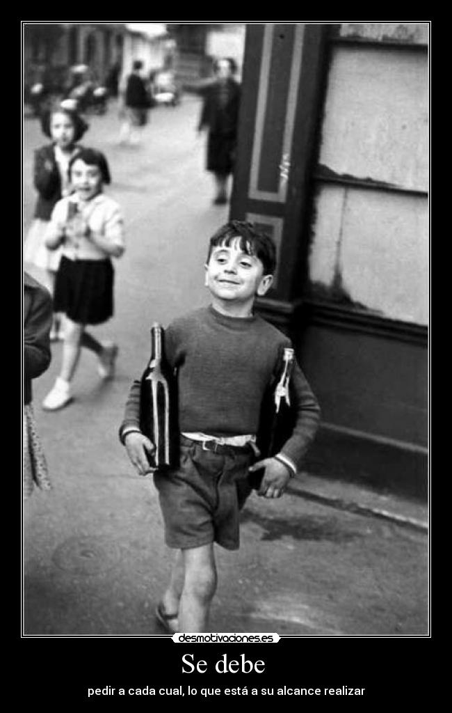 Se debe  - pedir a cada cual, lo que está a su alcance realizar