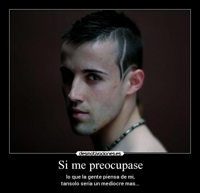 Si me preocupase -