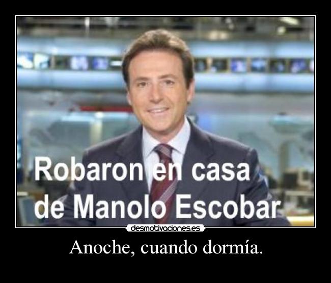 Anoche, cuando dormía. -