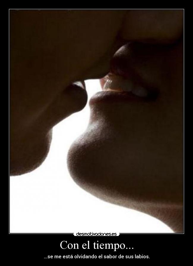 Con el tiempo... - ...se me está olvidando el sabor de sus labios.