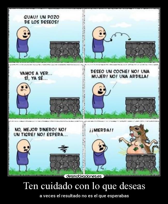 Ten cuidado con lo que deseas - a veces el resultado no es el que esperabas