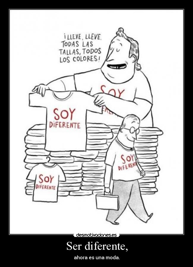 Ser diferente, - ahora es una moda.