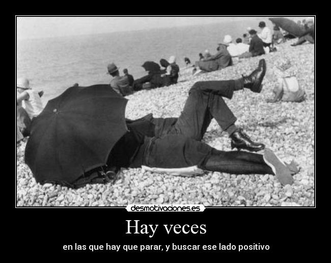 Hay veces - en las que hay que parar, y buscar ese lado positivo