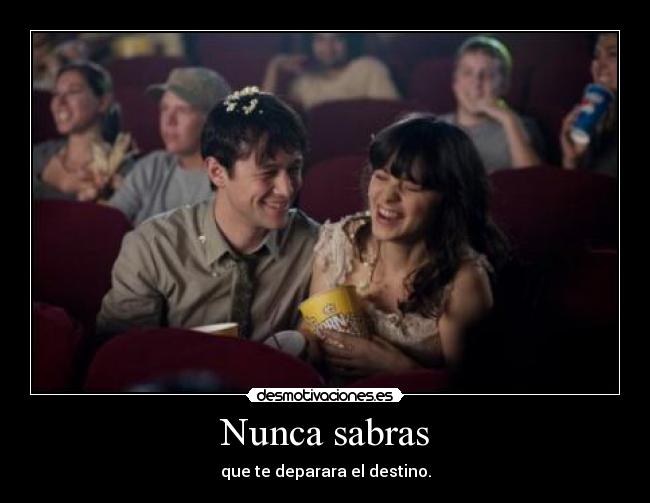 Nunca sabras - que te deparara el destino.