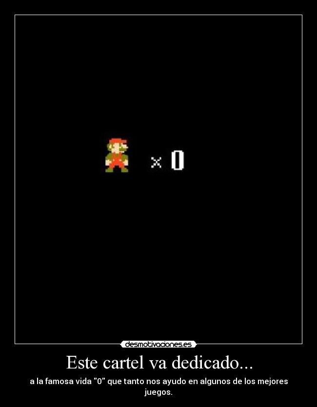 Este cartel va dedicado... - a la famosa vida 0 que tanto nos ayudo en algunos de los mejores juegos.