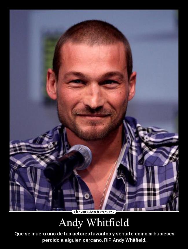 Andy Whitfield - Que se muera uno de tus actores favoritos y sentirte como si hubieses
perdido a alguien cercano. RIP Andy Whitfield.