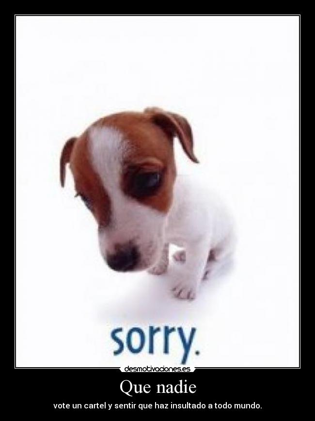 Que nadie - vote un cartel y sentir que haz insultado a todo mundo.