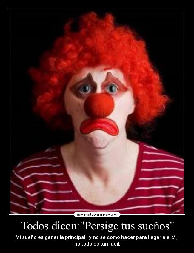Todos dicen:Persige tus sueños - Mi sueño es ganar la principal , y no se como hacer para llegar a el :/ , 
no todo es tan facil.