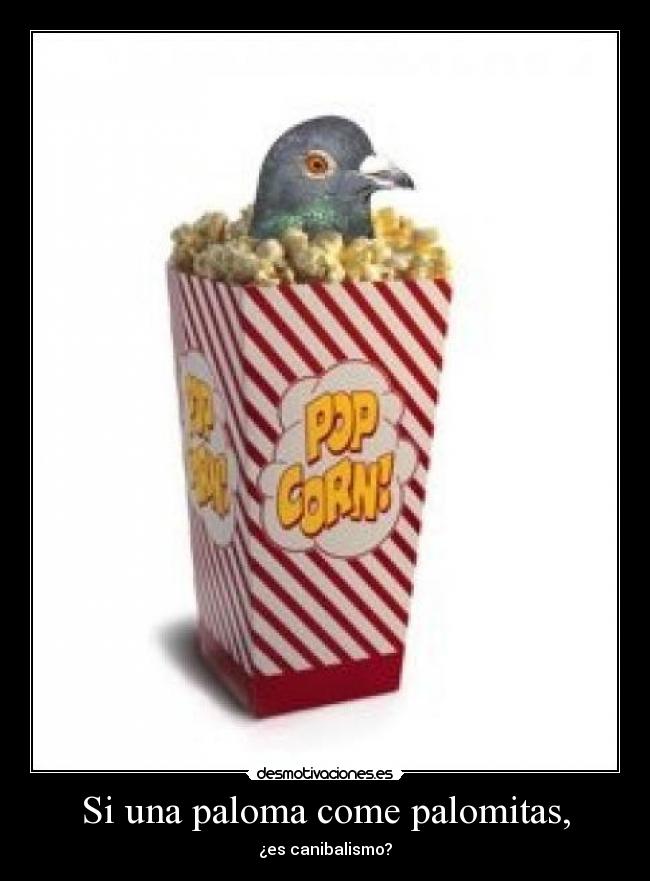 Si una paloma come palomitas, - ¿es canibalismo?
