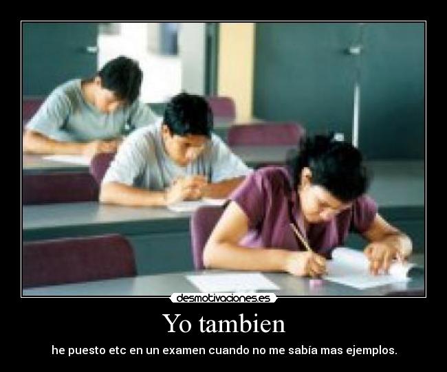 Yo tambien - he puesto etc en un examen cuando no me sabía mas ejemplos.