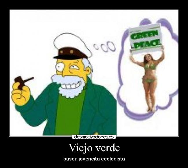 Viejo verde - busca jovencita ecologista