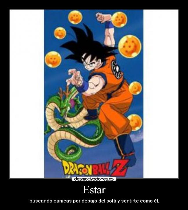 Estar - buscando canicas por debajo del sofá y sentirte como él.