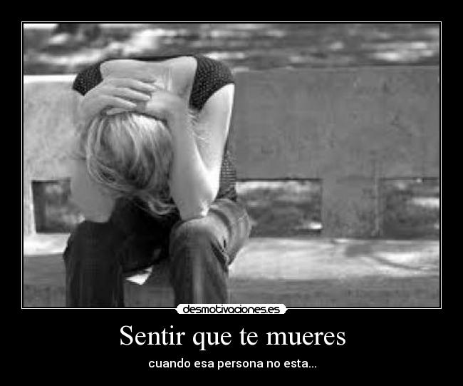 Sentir que te mueres - cuando esa persona no esta...