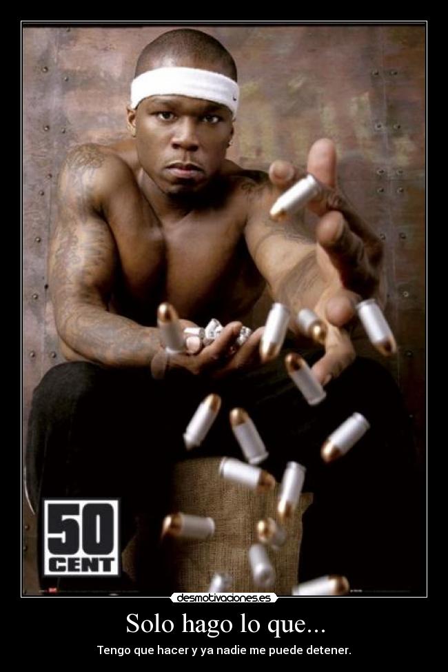 Solo hago lo que... - Tengo que hacer y ya nadie me puede detener.