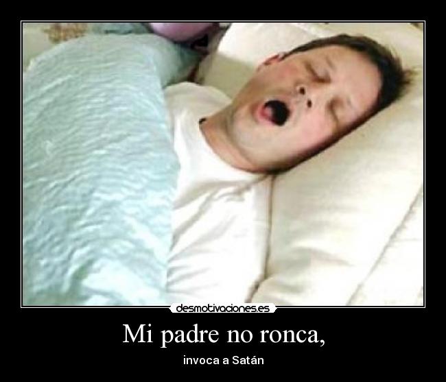 Mi padre no ronca, - invoca a Satán