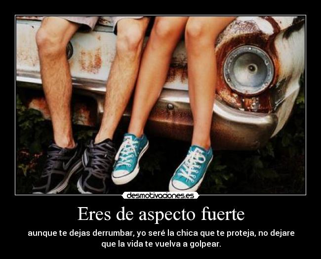 Eres de aspecto fuerte -