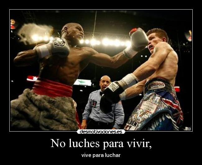 No luches para vivir, - vive para luchar