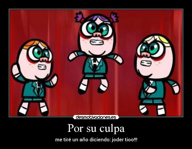 Por su culpa - me tiré un año diciendo: joder tioo!!!