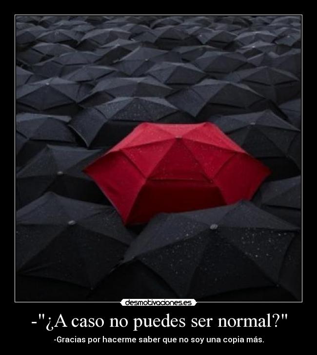 -¿A caso no puedes ser normal? - 
