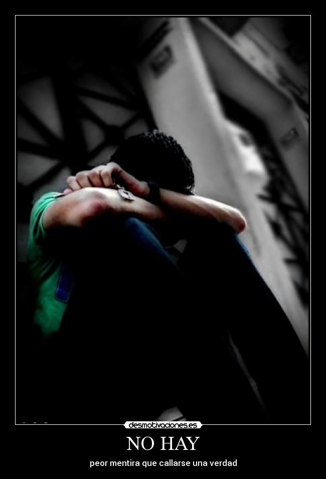 NO HAY - peor mentira que callarse una verdad