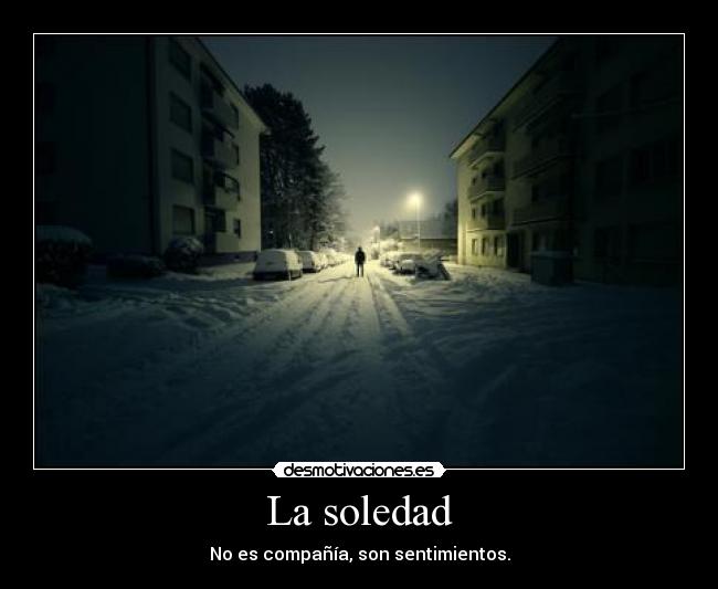 La soledad - No es compañía, son sentimientos.
